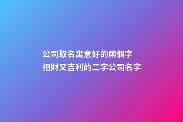 公司取名寓意好的兩個字 招財又吉利的二字公司名字-第1張-公司起名-玄機派